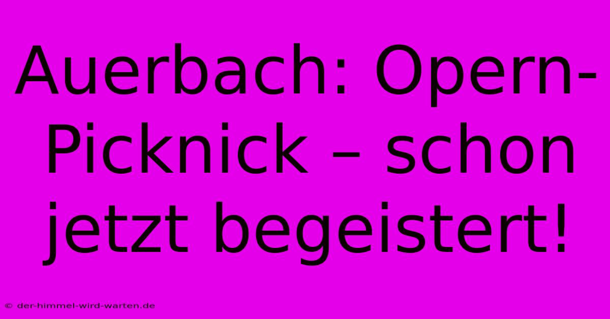 Auerbach: Opern-Picknick – Schon Jetzt Begeistert!