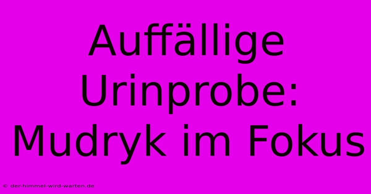 Auffällige Urinprobe: Mudryk Im Fokus