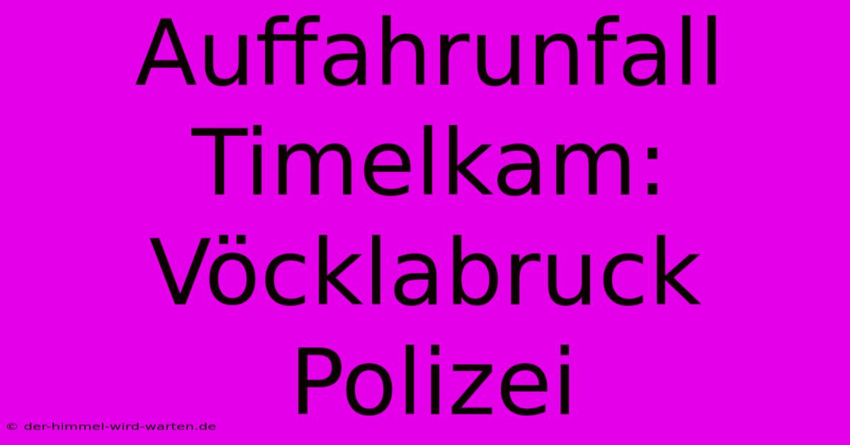 Auffahrunfall Timelkam: Vöcklabruck Polizei