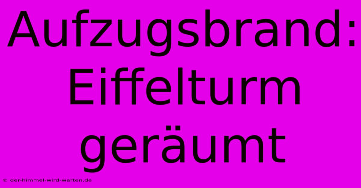 Aufzugsbrand: Eiffelturm Geräumt