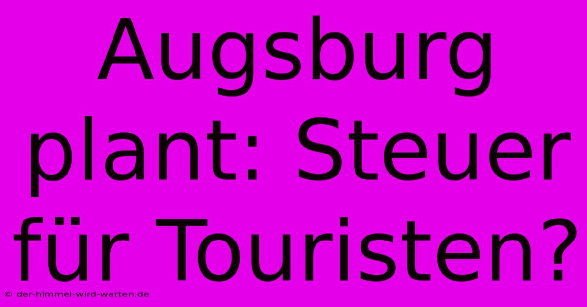 Augsburg Plant: Steuer Für Touristen?