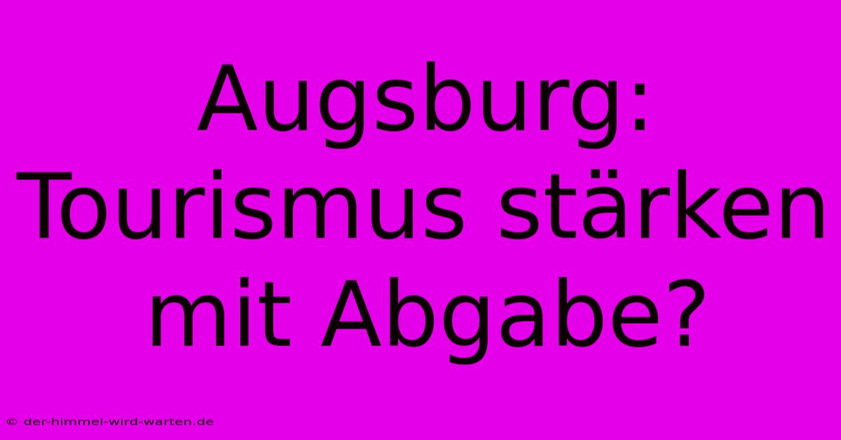 Augsburg:  Tourismus Stärken Mit Abgabe?