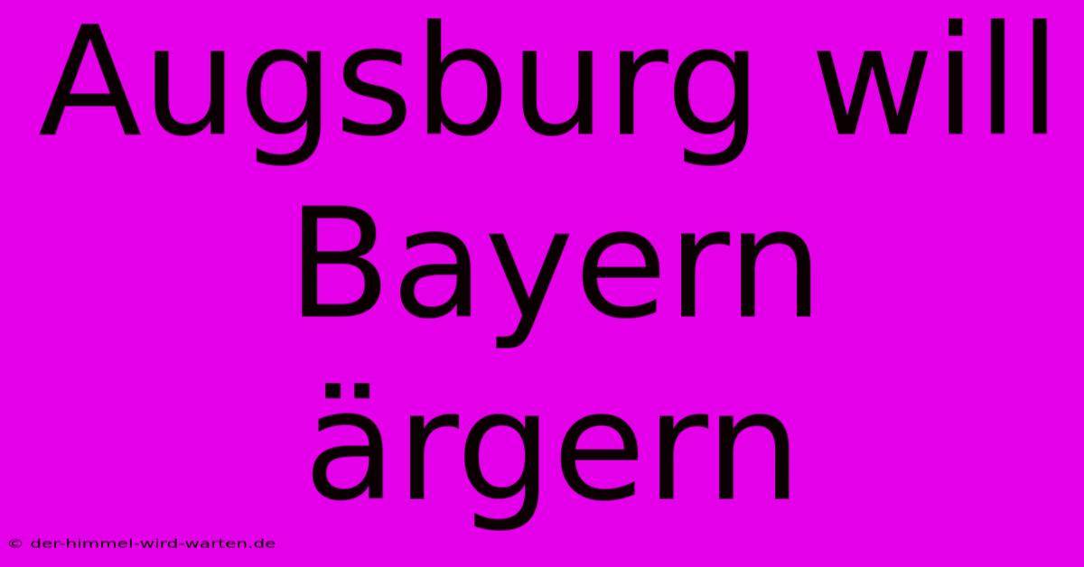 Augsburg Will Bayern Ärgern