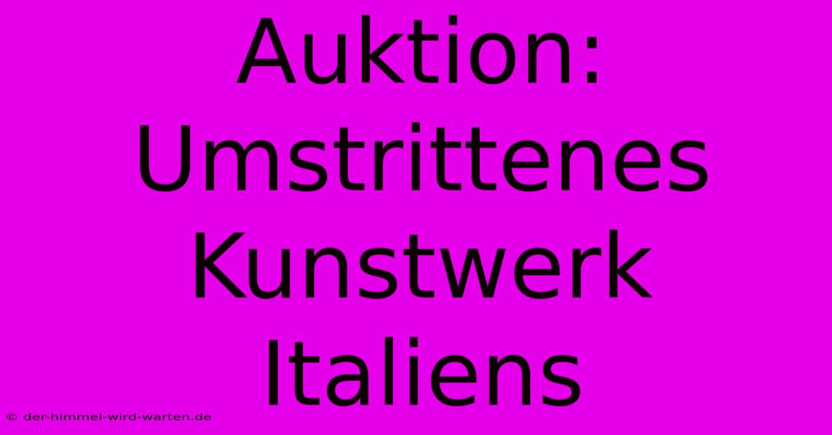 Auktion: Umstrittenes Kunstwerk Italiens