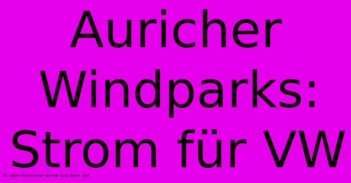 Auricher Windparks: Strom Für VW