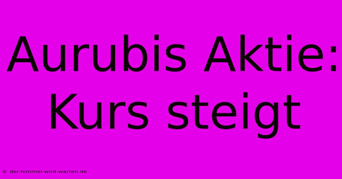 Aurubis Aktie: Kurs Steigt