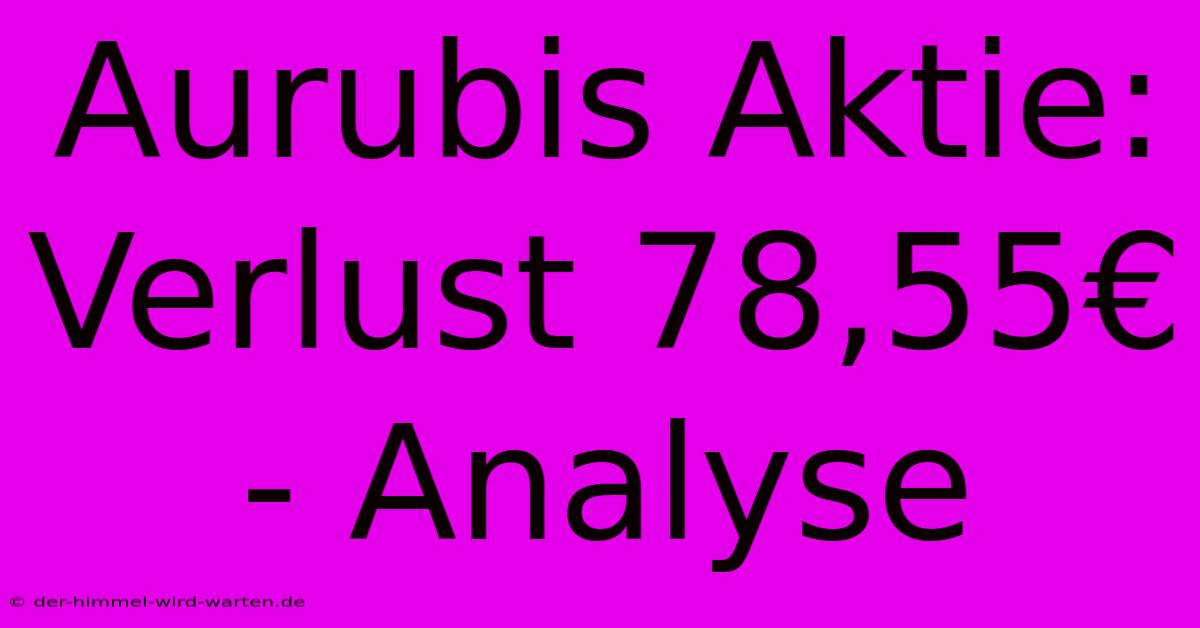 Aurubis Aktie: Verlust 78,55€ - Analyse