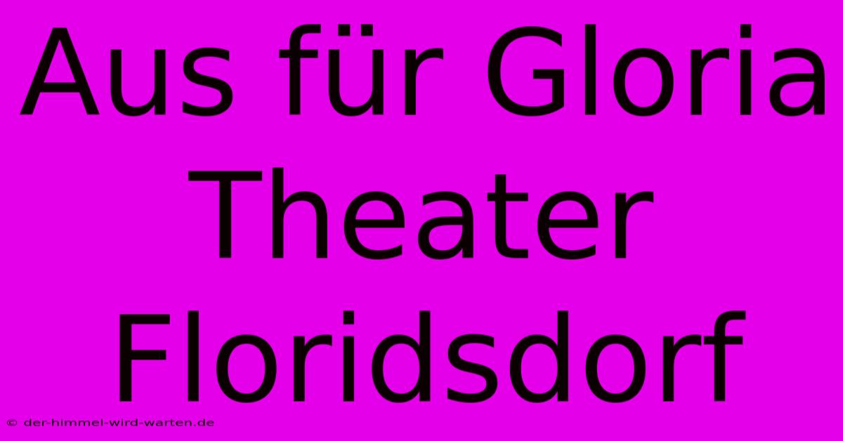 Aus Für Gloria Theater Floridsdorf