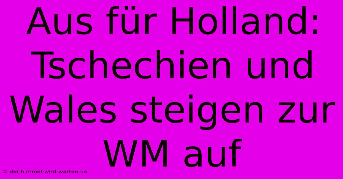 Aus Für Holland: Tschechien Und Wales Steigen Zur WM Auf