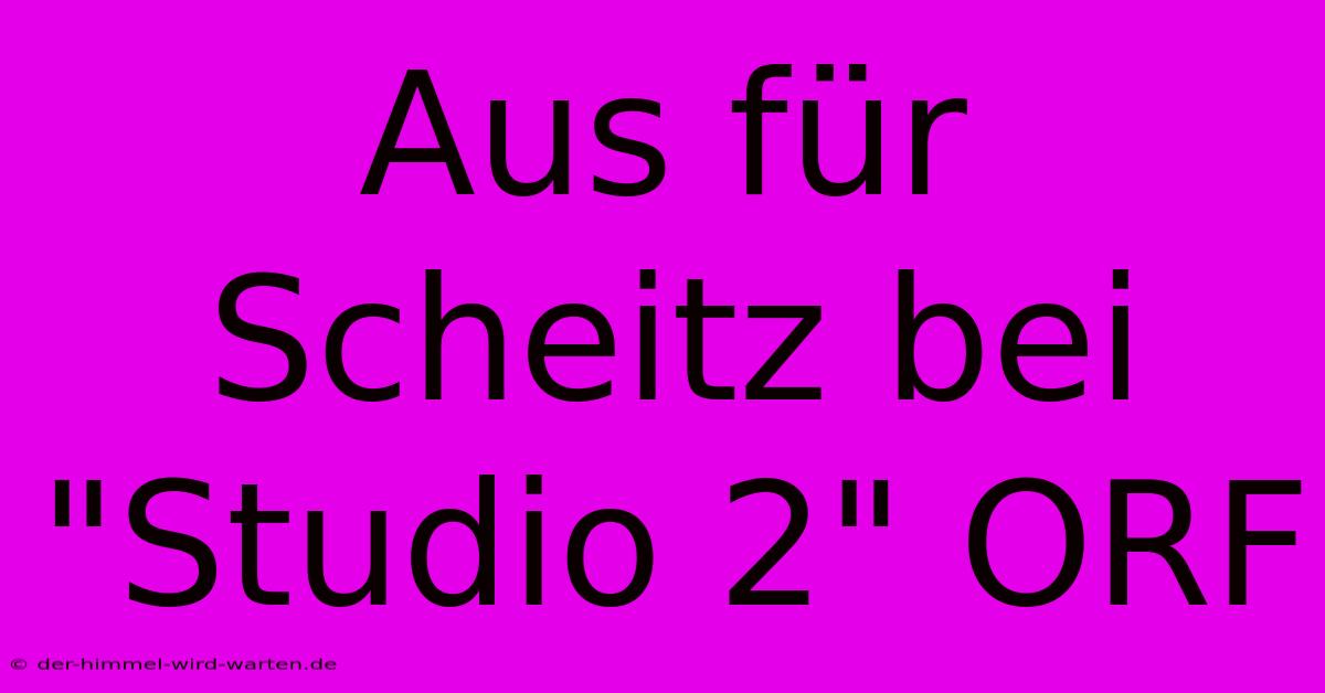 Aus Für Scheitz Bei 