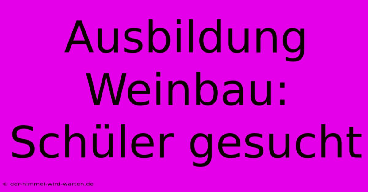 Ausbildung Weinbau: Schüler Gesucht