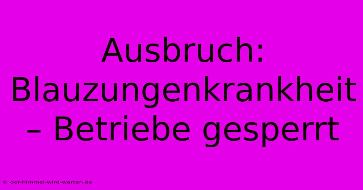 Ausbruch: Blauzungenkrankheit – Betriebe Gesperrt