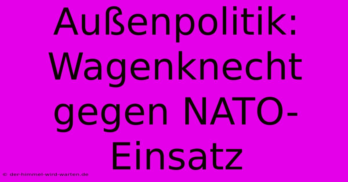 Außenpolitik: Wagenknecht Gegen NATO-Einsatz