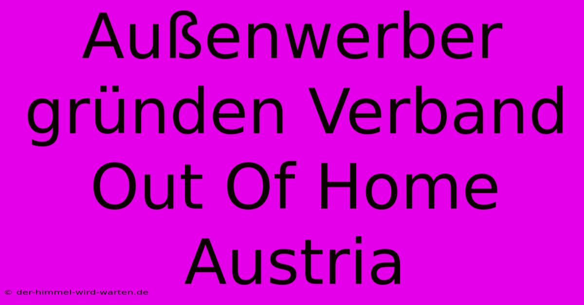 Außenwerber Gründen Verband Out Of Home Austria