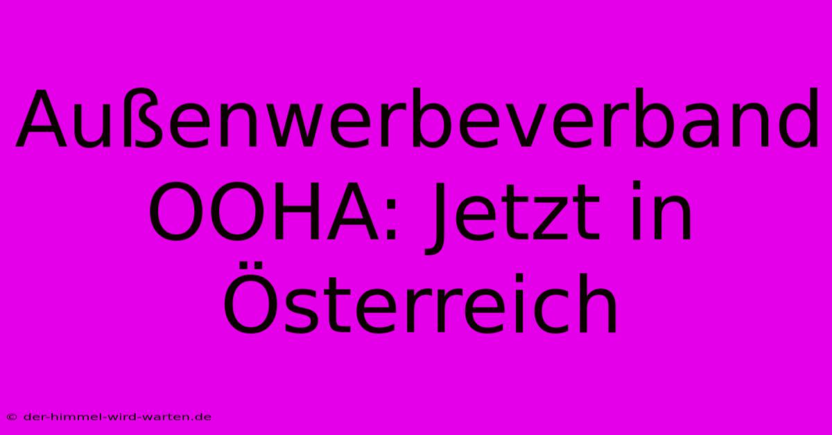 Außenwerbeverband OOHA: Jetzt In Österreich