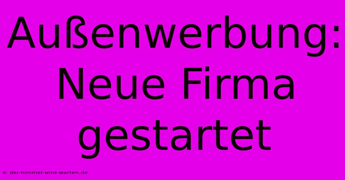 Außenwerbung: Neue Firma Gestartet