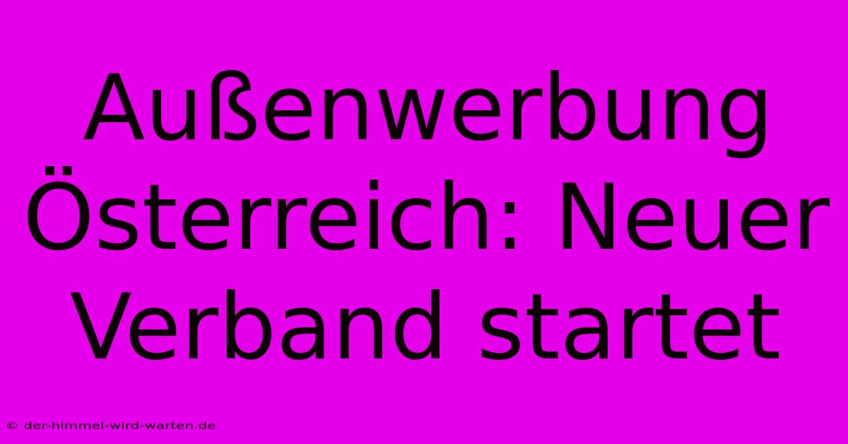 Außenwerbung Österreich: Neuer Verband Startet