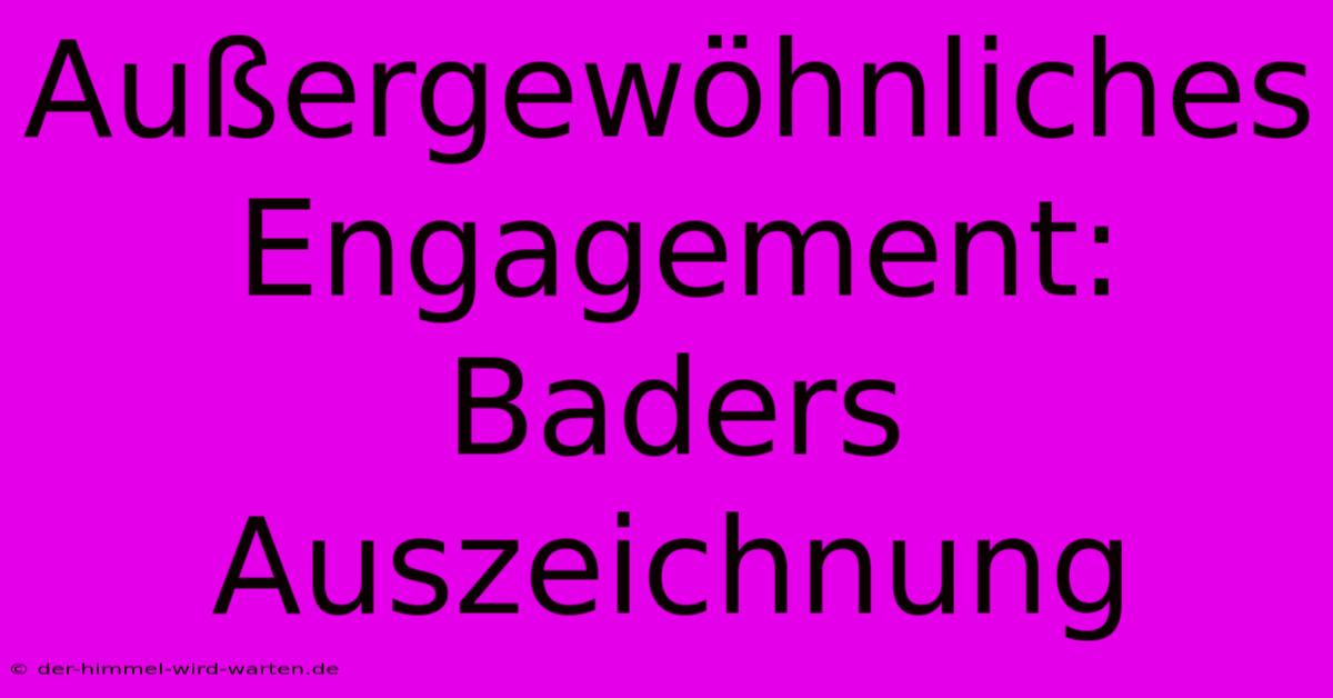 Außergewöhnliches Engagement: Baders Auszeichnung