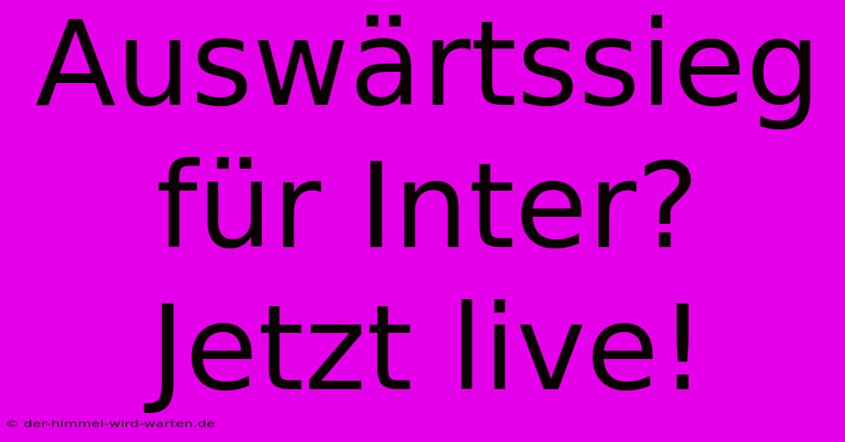 Auswärtssieg Für Inter? Jetzt Live!