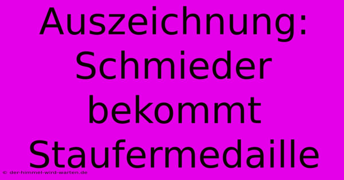 Auszeichnung: Schmieder Bekommt Staufermedaille