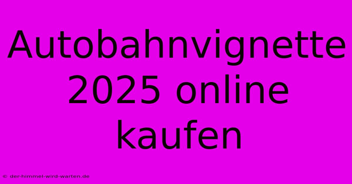 Autobahnvignette 2025 Online Kaufen