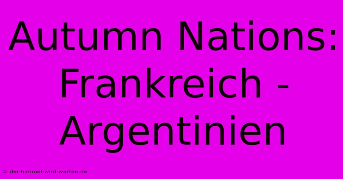 Autumn Nations: Frankreich - Argentinien