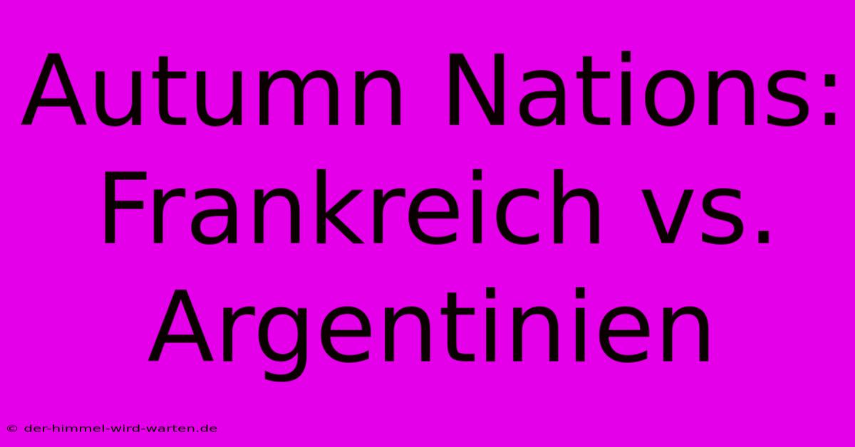 Autumn Nations: Frankreich Vs. Argentinien