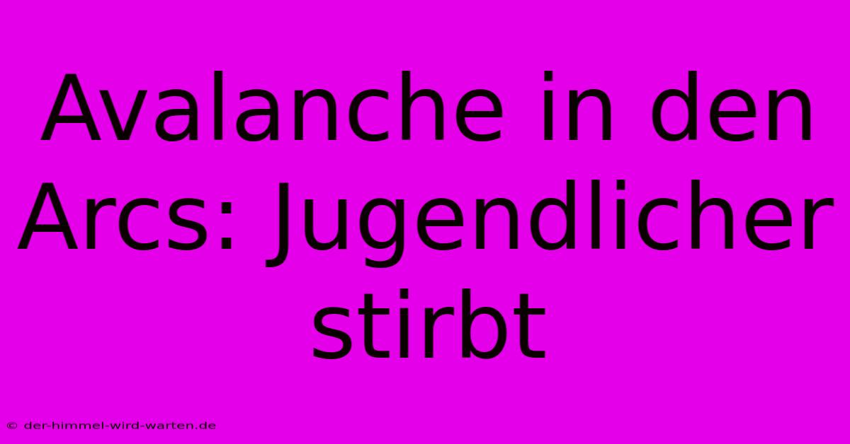 Avalanche In Den Arcs: Jugendlicher Stirbt