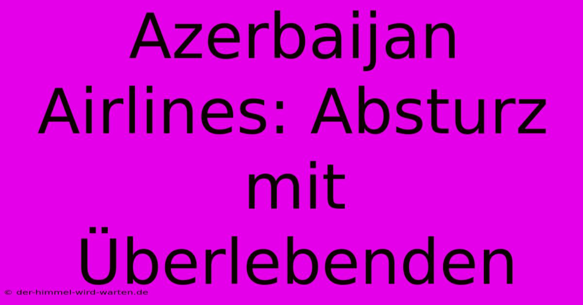 Azerbaijan Airlines: Absturz Mit Überlebenden