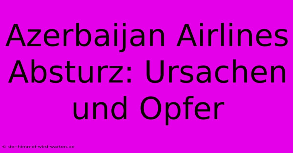 Azerbaijan Airlines Absturz: Ursachen Und Opfer