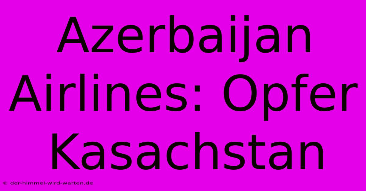 Azerbaijan Airlines: Opfer Kasachstan