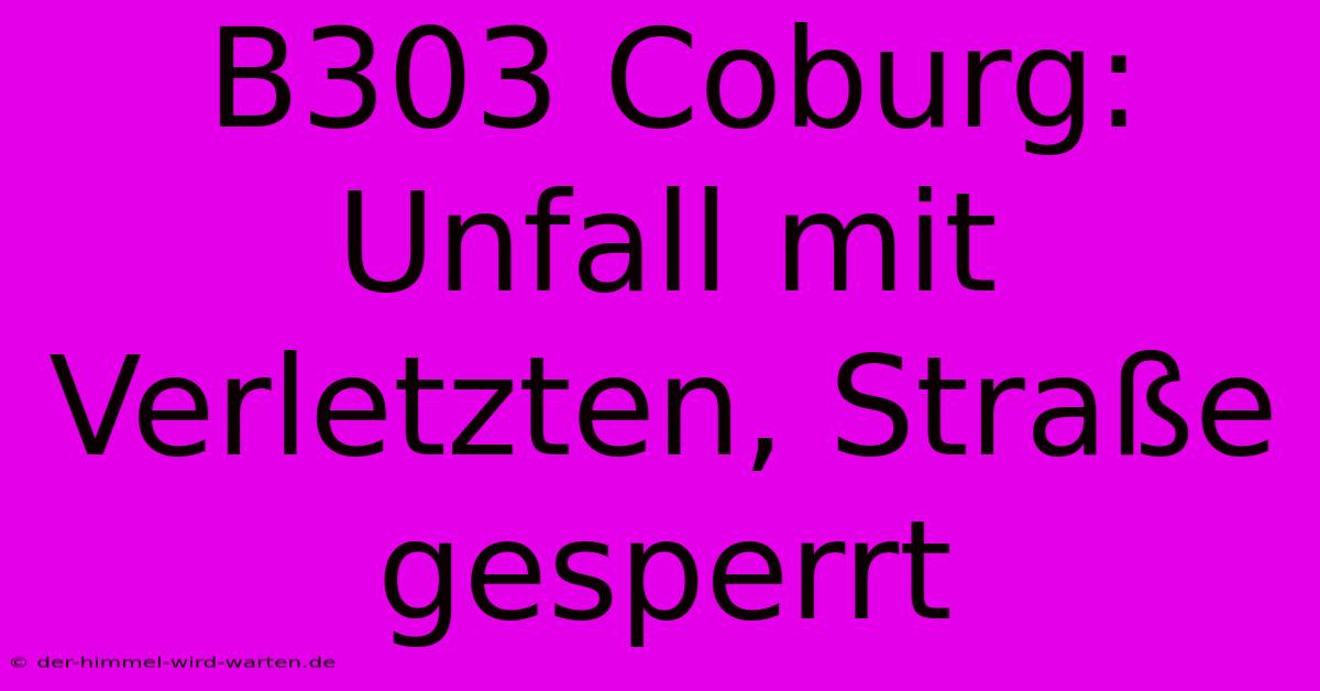 B303 Coburg: Unfall Mit Verletzten, Straße Gesperrt