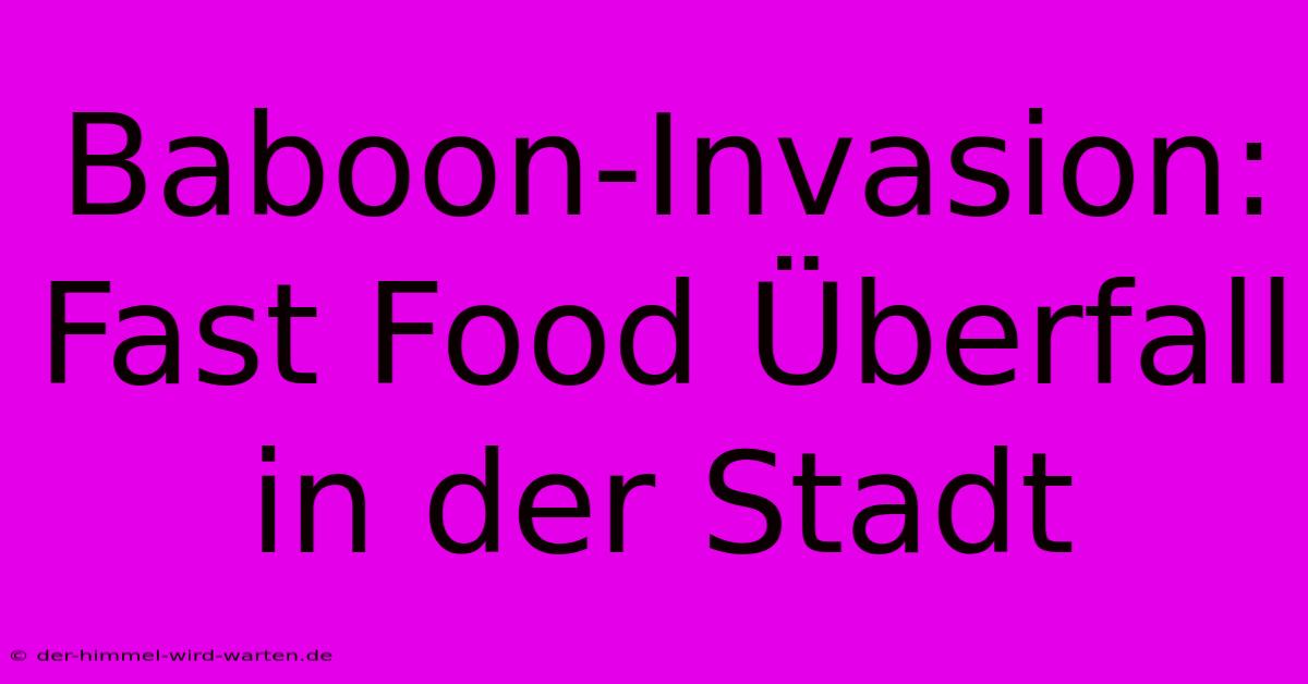 Baboon-Invasion: Fast Food Überfall In Der Stadt