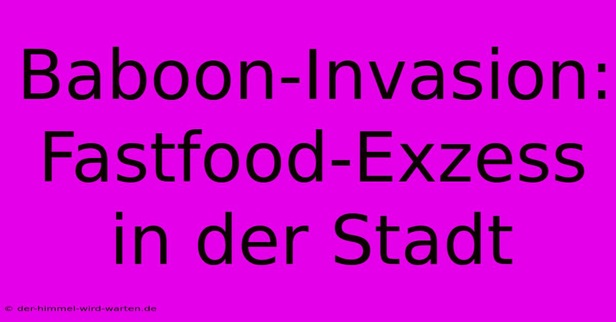 Baboon-Invasion: Fastfood-Exzess In Der Stadt