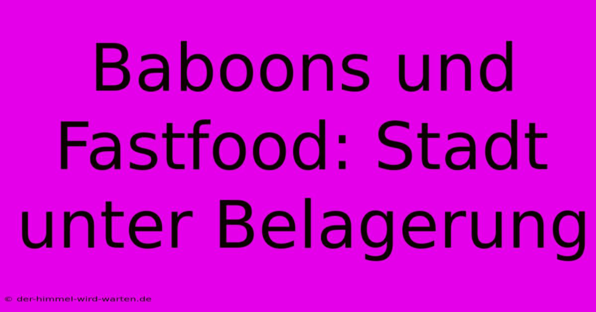 Baboons Und Fastfood: Stadt Unter Belagerung