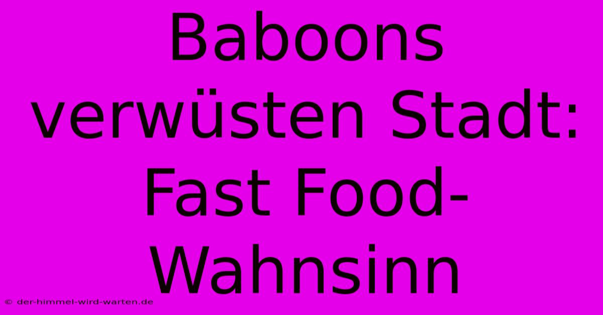 Baboons Verwüsten Stadt: Fast Food-Wahnsinn