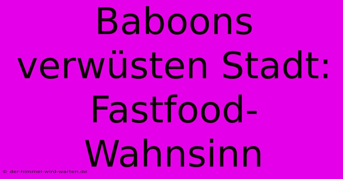 Baboons Verwüsten Stadt: Fastfood-Wahnsinn