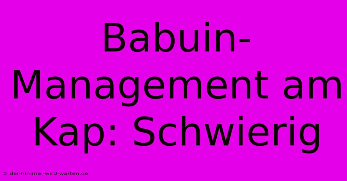 Babuin-Management Am Kap: Schwierig