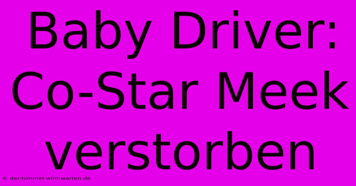 Baby Driver: Co-Star Meek Verstorben