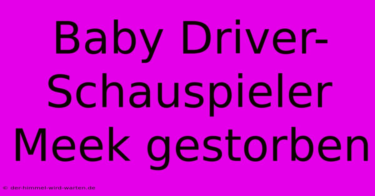 Baby Driver-Schauspieler Meek Gestorben