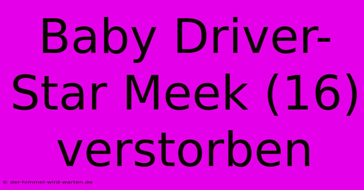 Baby Driver-Star Meek (16) Verstorben