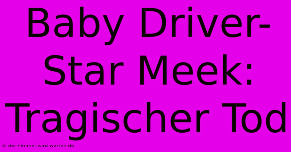 Baby Driver-Star Meek: Tragischer Tod