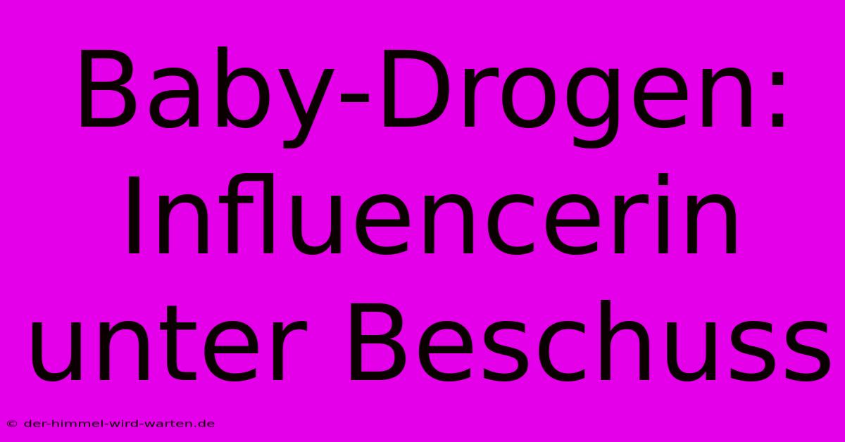 Baby-Drogen: Influencerin Unter Beschuss