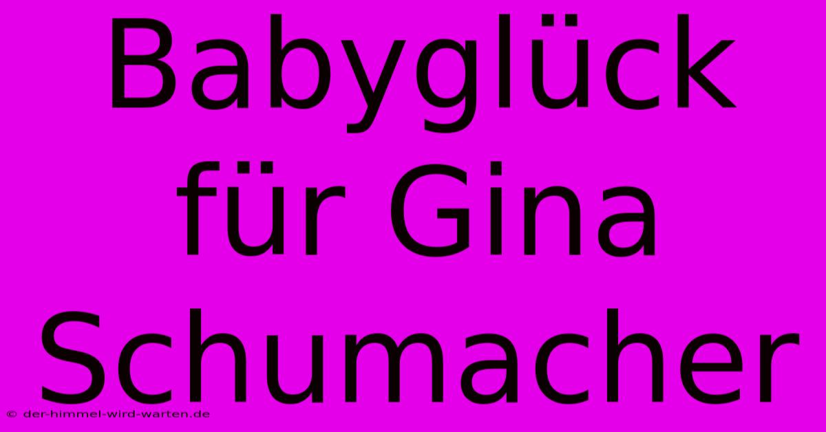 Babyglück Für Gina Schumacher