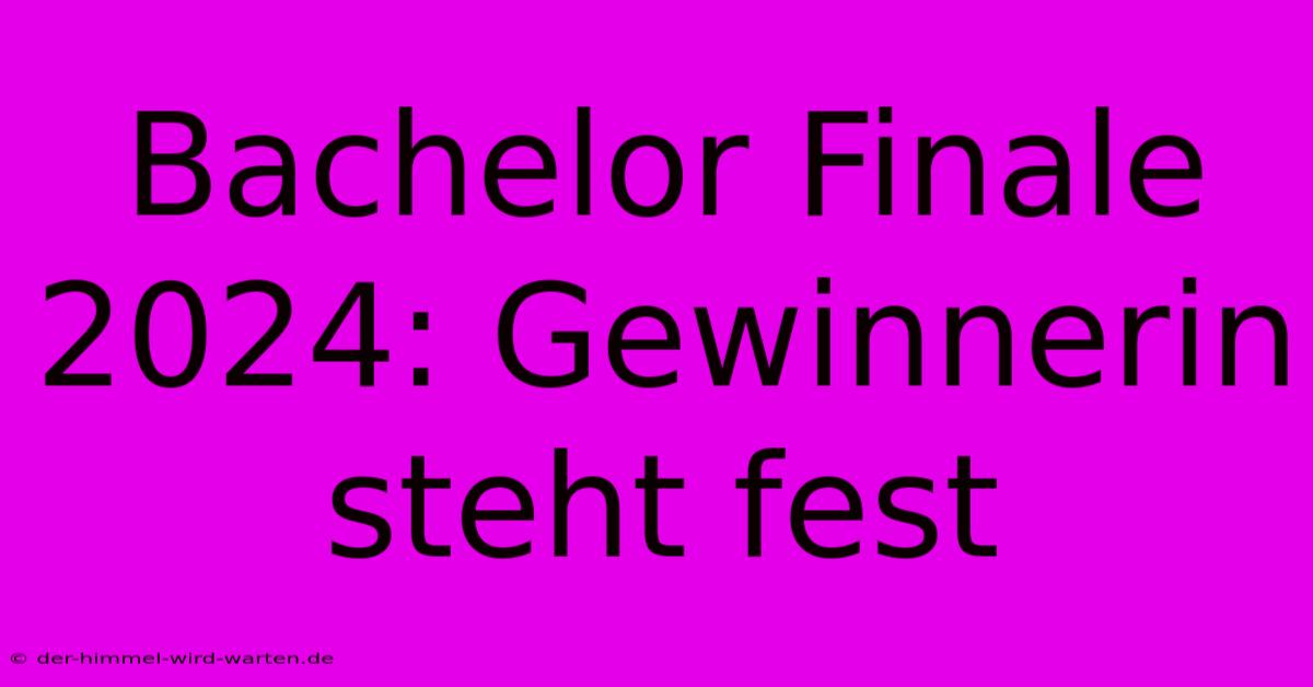 Bachelor Finale 2024: Gewinnerin Steht Fest