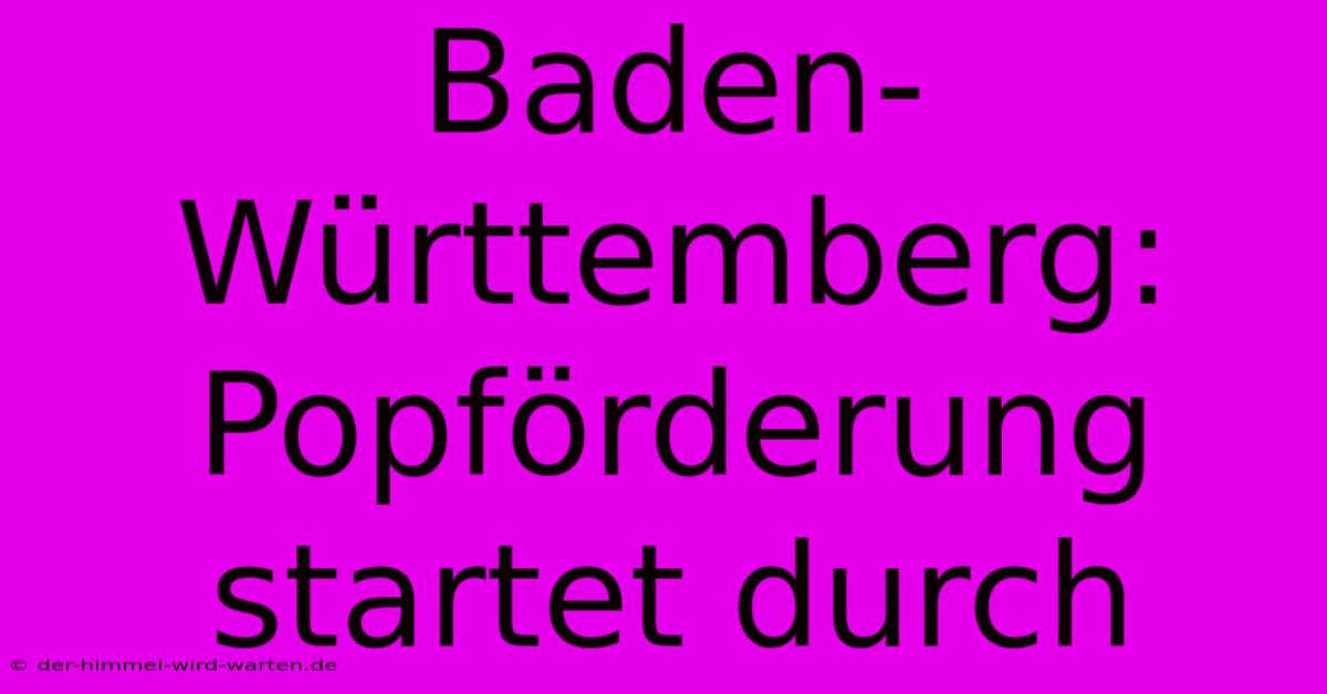 Baden-Württemberg: Popförderung Startet Durch