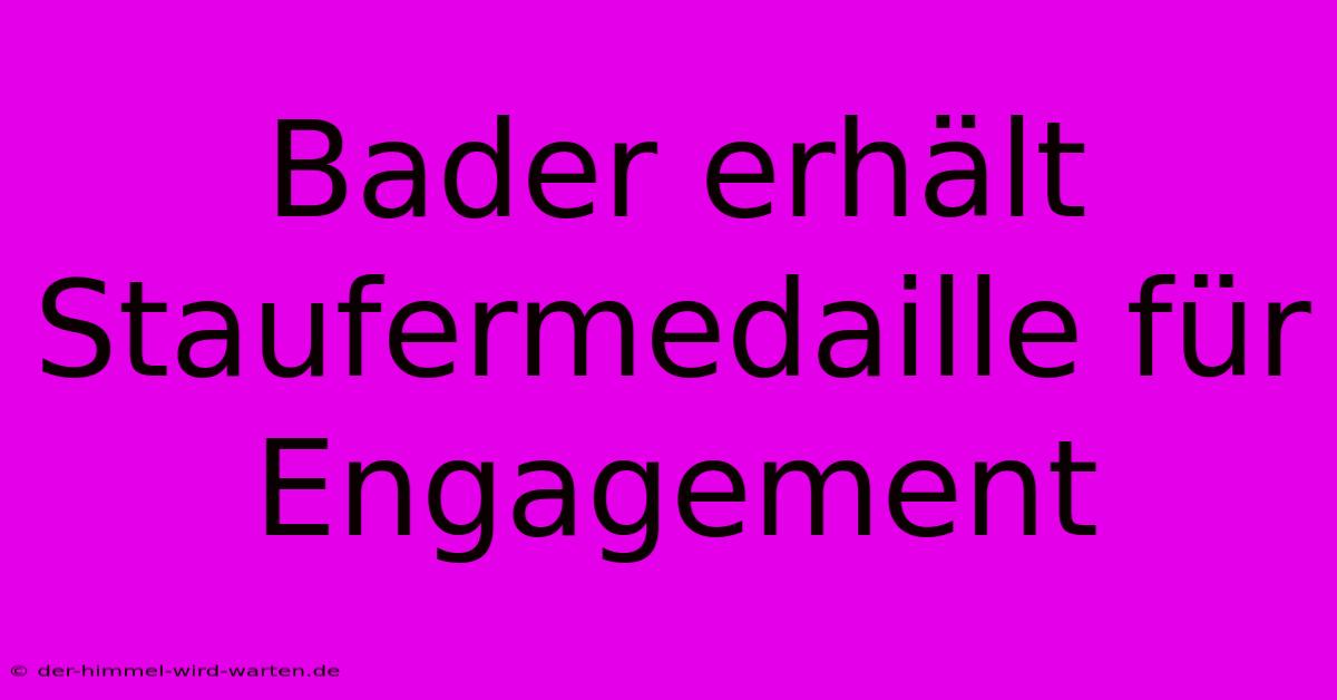 Bader Erhält Staufermedaille Für Engagement