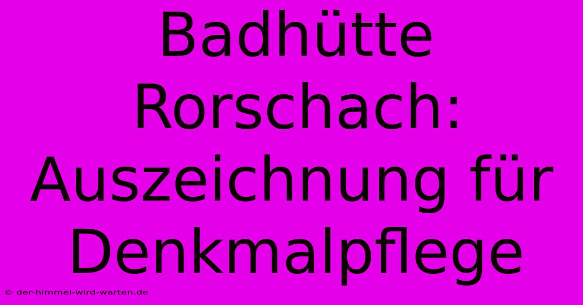 Badhütte Rorschach: Auszeichnung Für Denkmalpflege