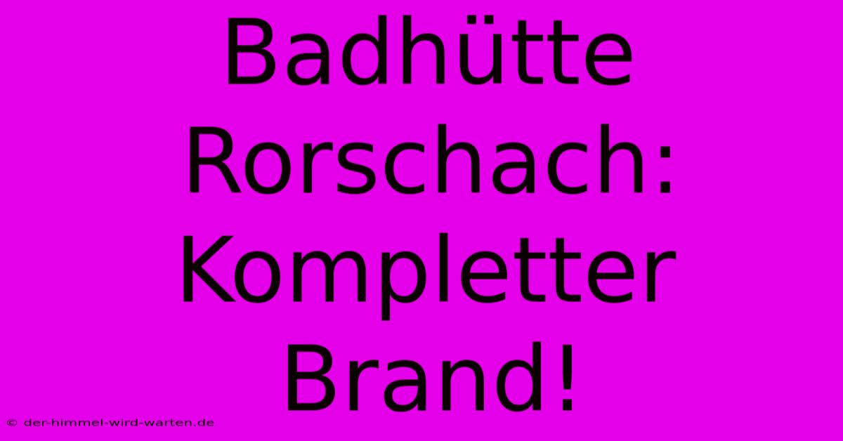 Badhütte Rorschach: Kompletter Brand!