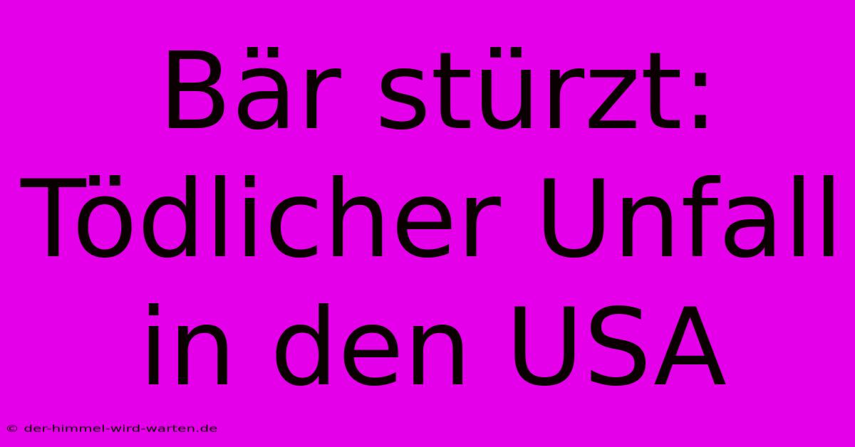 Bär Stürzt: Tödlicher Unfall In Den USA